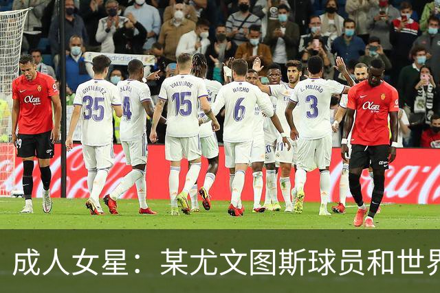 成人女星：某尤文图斯球员和世界杯某教练曾私信追求我