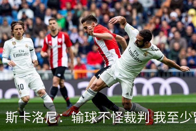 斯卡洛尼：输球不怪裁判 我至少留任至12月