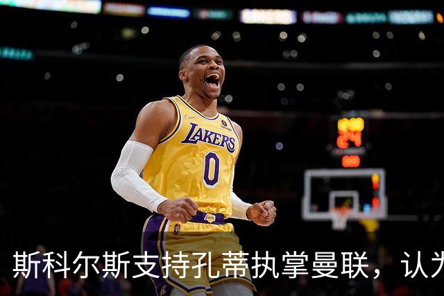 斯科尔斯支持孔蒂执掌曼联，认为其能力出众
