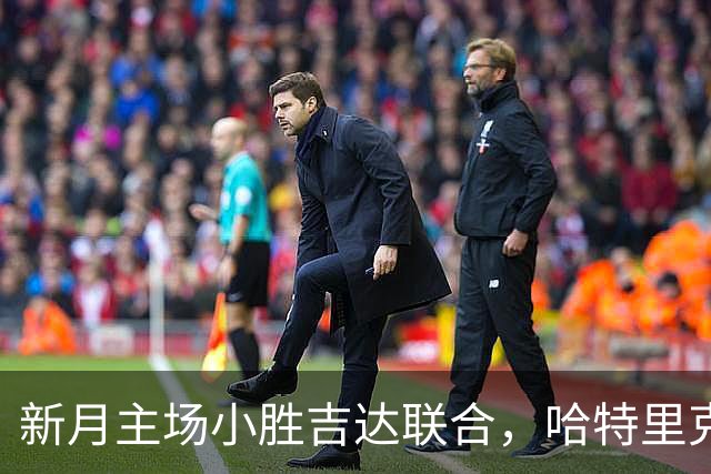 新月主场小胜吉达联合，哈特里克之战