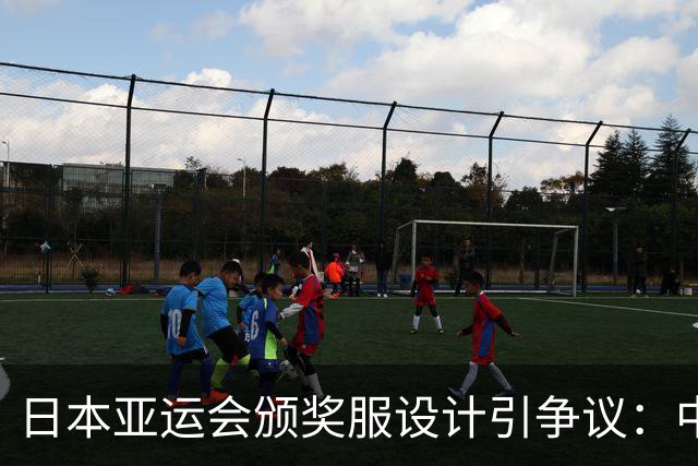 日本亚运会颁奖服设计引争议：中国代表团缺少汉字展示