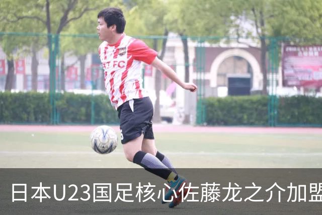 日本U23国足核心佐藤龙之介加盟西甲 亚洲杯曾率队4-0中国队