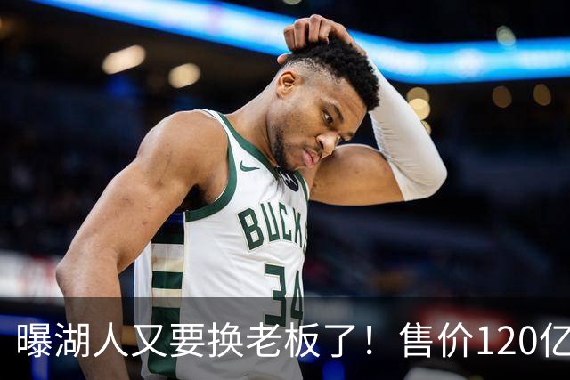 曝湖人又要换老板了！售价120亿美元创历史纪录