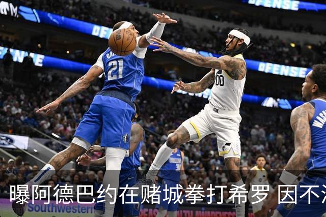 曝阿德巴约在赌城拳打希罗 因不满后者用小号嘲讽他