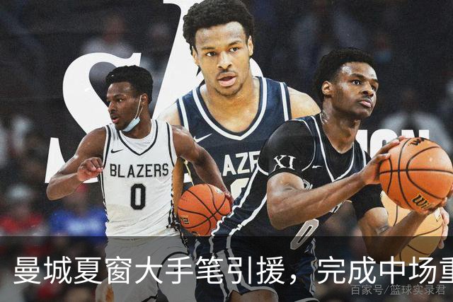 曼城夏窗大手笔引援，完成中场重建引发关注