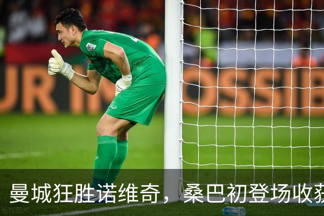 曼城狂胜诺维奇，桑巴初登场收获双球