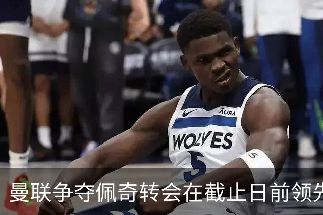 曼联争夺佩奇转会在截止日前领先阿森纳