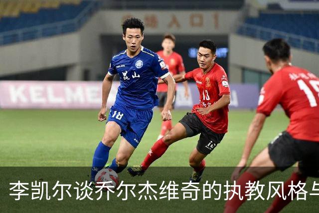 李凯尔谈乔尔杰维奇的执教风格与球员信任