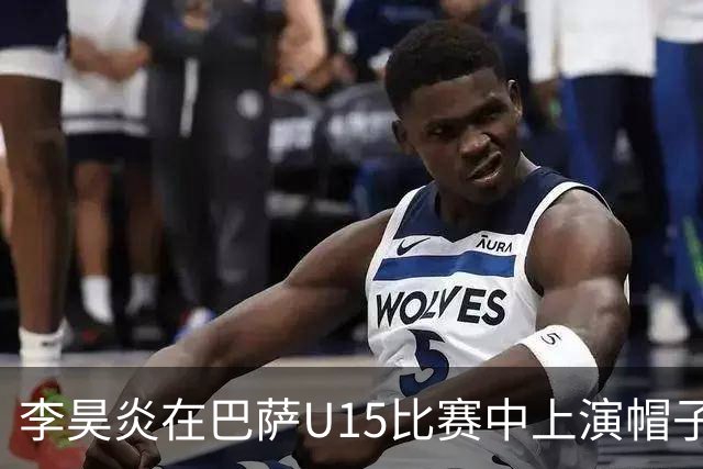 李昊炎在巴萨U15比赛中上演帽子戏法，震撼足坛