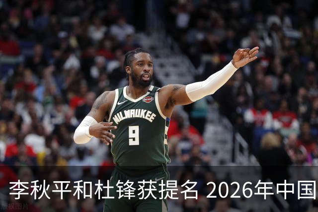 李秋平和杜锋获提名 2026年中国篮球名人堂候选名单揭晓