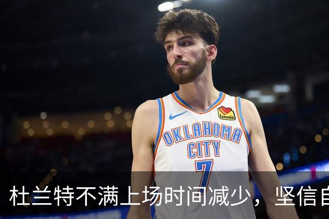杜兰特不满上场时间减少，坚信自己在场上更具实力
