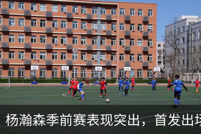 杨瀚森季前赛表现突出，首发出场时间最长