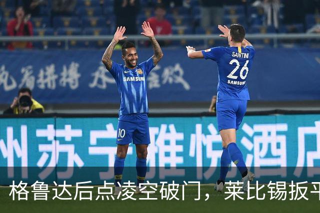 格鲁达后点凌空破门，莱比锡扳平1-1