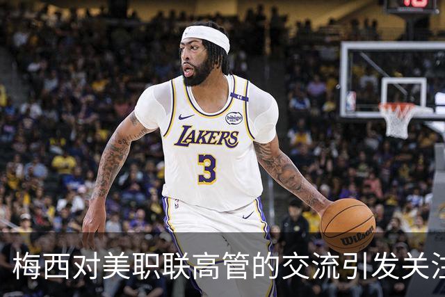 梅西对美职联高管的交流引发关注