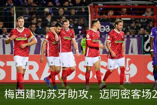 梅西建功苏牙助攻，迈阿密客场2-2战平费城
