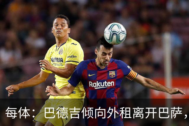 每体：巴德吉倾向外租离开巴萨，以获得更多出场时间