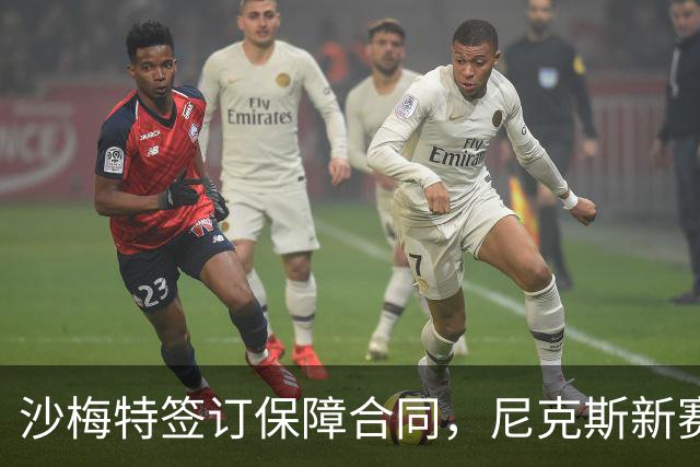 沙梅特签订保障合同，尼克斯新赛季信心倍增