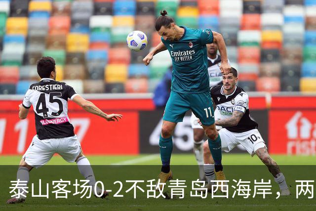 泰山客场0-2不敌青岛西海岸，两队各吃一张红牌