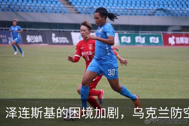 泽连斯基的困境加剧，乌克兰防空形势严峻