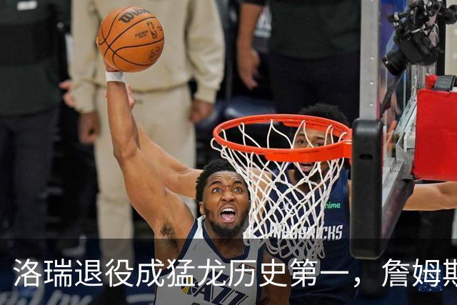 洛瑞退役成猛龙历史第一，詹姆斯和小卡或感到尴尬