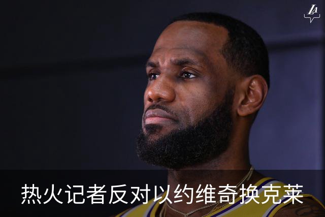 热火记者反对以约维奇换克莱