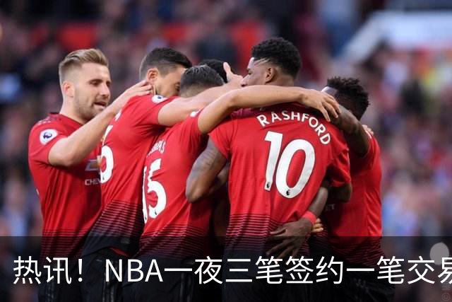 热讯！NBA一夜三笔签约一笔交易，老将续约续命队伍
