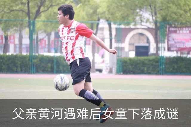 父亲黄河遇难后女童下落成谜
