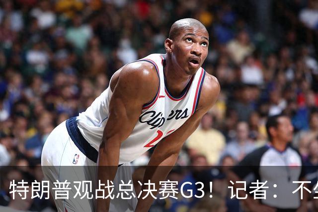 特朗普观战总决赛G3！记者：不坐场边 他在包厢里看