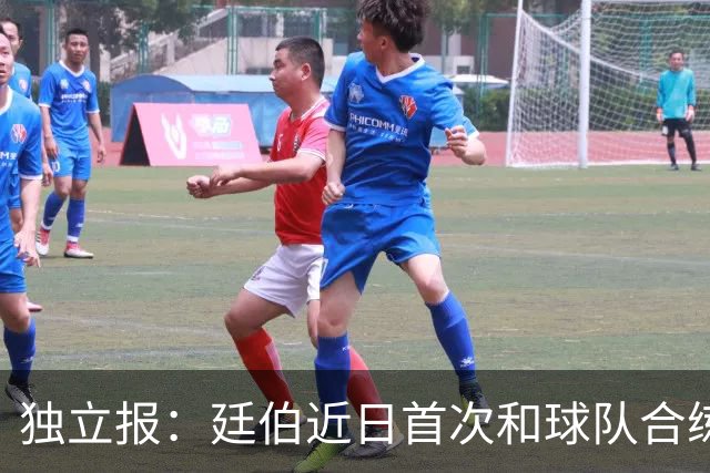 独立报：廷伯近日首次和球队合练，有望在欧冠决赛中复出