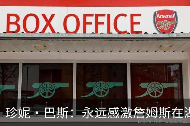 珍妮·巴斯：永远感激詹姆斯在湖人的八年岁月 祝愿他一切顺遂