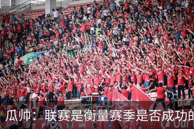 瓜帅：联赛是衡量赛季是否成功的真正标准，欧冠取决于诸多因素