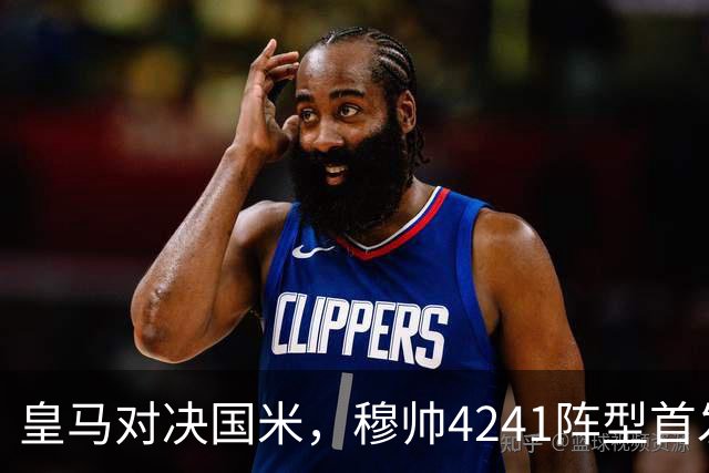 皇马对决国米，穆帅4241阵型首发预测与阵容分析