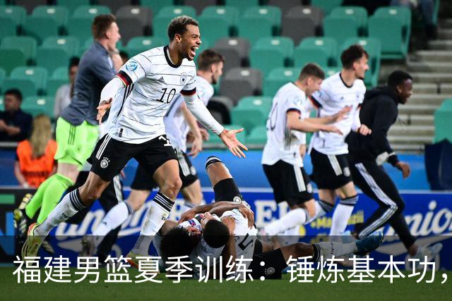 福建男篮夏季训练：锤炼基本功，邹阳和黎伊扬现身