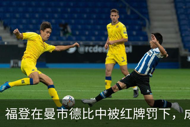 福登在曼市德比中被红牌罚下，成历史第二人
