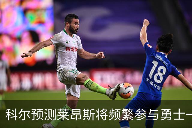 科尔预测莱昂斯将频繁参与勇士一队比赛