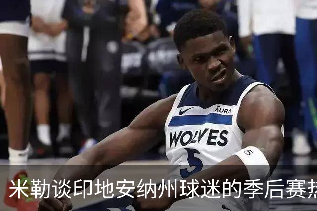 米勒谈印地安纳州球迷的季后赛热情
