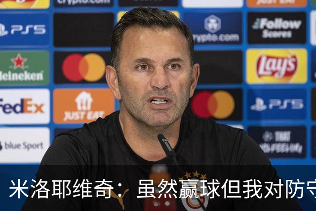 米洛耶维奇：虽然赢球但我对防守还不满