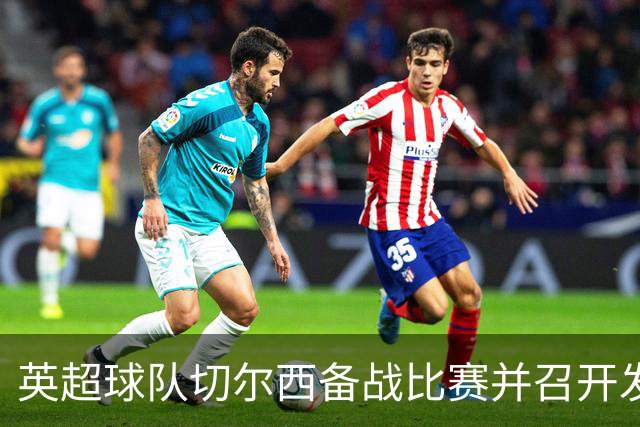 英超球队切尔西备战比赛并召开发布会