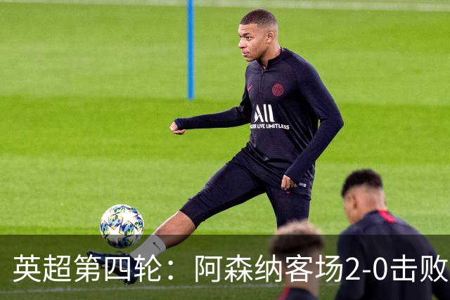英超第四轮：阿森纳客场2-0击败桑德兰，拉亚表现出色