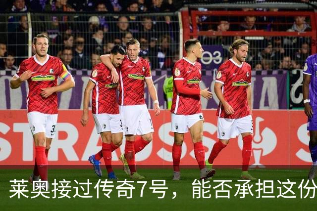 莱奥接过传奇7号，能否承担这份重任？