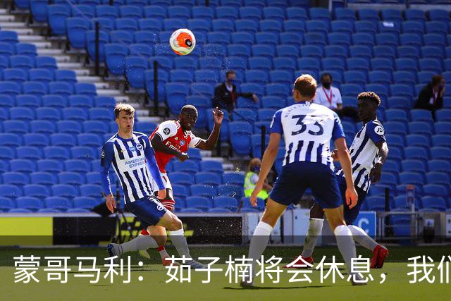 蒙哥马利：茹子楠将会休息，我们信心满满，很期待打好这场比赛