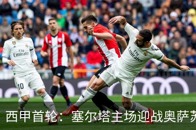 西甲首轮：塞尔塔主场迎战奥萨苏纳，双方首发出炉