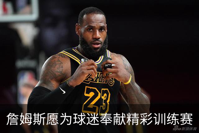 詹姆斯愿为球迷奉献精彩训练赛