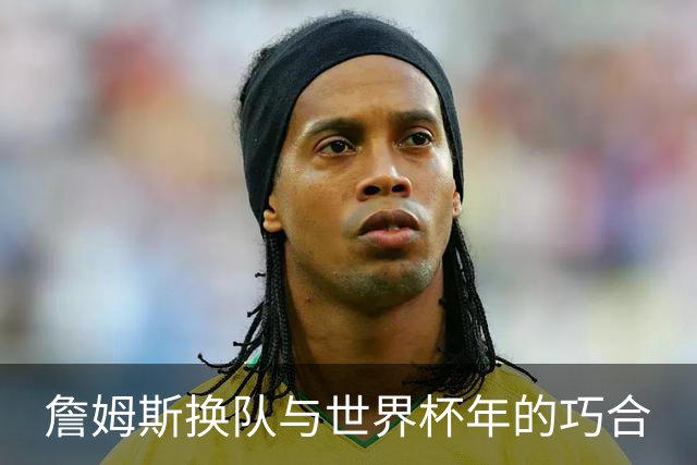 詹姆斯换队与世界杯年的巧合