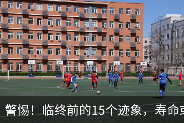 警惕！临终前的15个迹象，寿命或仅剩六个月
