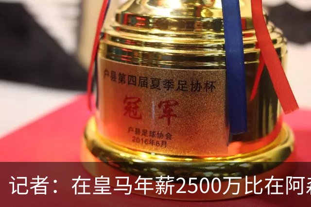 记者：在皇马年薪2500万比在阿森纳3000万更好，维尼修斯选得好