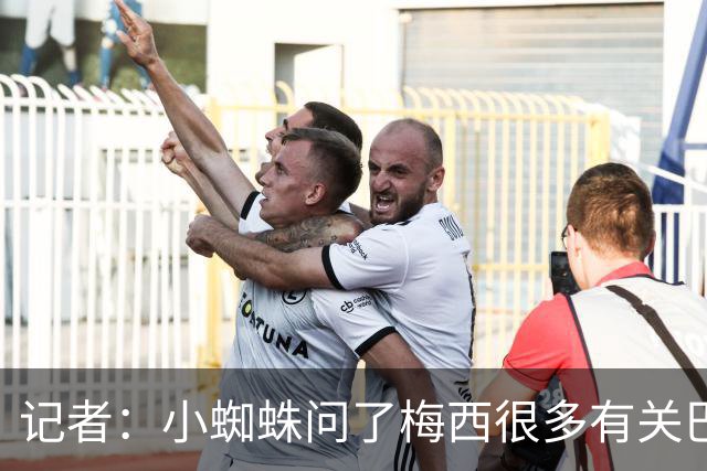 记者：小蜘蛛问了梅西很多有关巴塞罗那的问题 他已经选好了房子