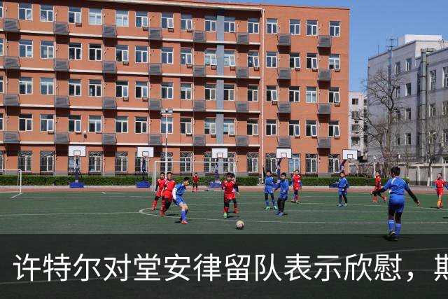 许特尔对堂安律留队表示欣慰，期待球队未来表现