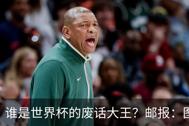 谁是世界杯的废话大王？邮报：图赫尔高居第4，贝尔萨几乎不废话