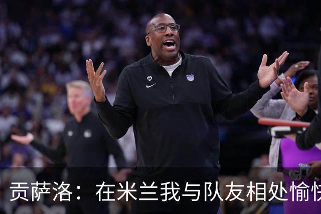 贡萨洛：在米兰我与队友相处愉快，语言沟通无障碍